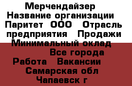 Мерчендайзер › Название организации ­ Паритет, ООО › Отрасль предприятия ­ Продажи › Минимальный оклад ­ 21 000 - Все города Работа » Вакансии   . Самарская обл.,Чапаевск г.